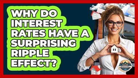 Why Do Interest Rates Have A Surprising Ripple Effect? – Home Investing Experts