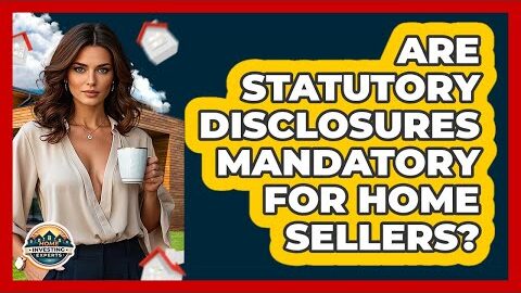 Are Statutory Disclosures Mandatory For Home Sellers? – Home Investing Experts