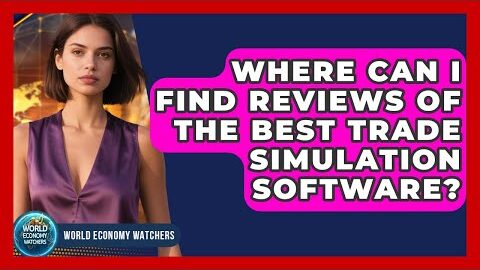 Where Can I Find Reviews of the Best Trade Simulation Software? – World Economy Watchers