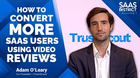 Adam O’Leary: How to Convert More SaaS Users Using Video Reviews # 172