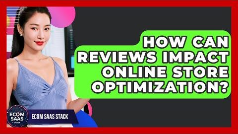 How Can Reviews Impact Online Store Optimization? | Ecom SaaS Stack News