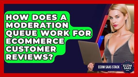 How Does A Moderation Queue Work For eCommerce Customer Reviews? – Ecom SaaS Stack