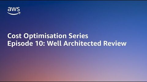 AWS Cost Optimisation Series: Well Architected Review | Amazon Web Services