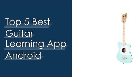 Top 5 Best Guitar Learning App Android Reviews With Scores
