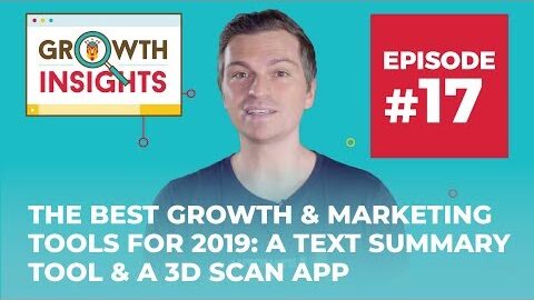 The Best Growth & Marketing Tools for 2019: a 3D Scan App & Text Summary Tool | Growth Insights #17