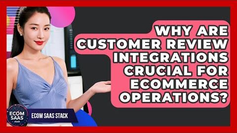 Why Are Customer Review Integrations Crucial For eCommerce Operations? – Ecom SaaS Stack
