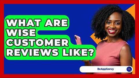 What Are Wise Customer Reviews Like? – Be App Savvy
