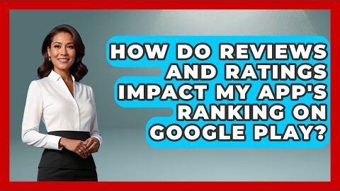 How Do Reviews and Ratings Impact My App’s Ranking on Google Play? – Be App Savvy
