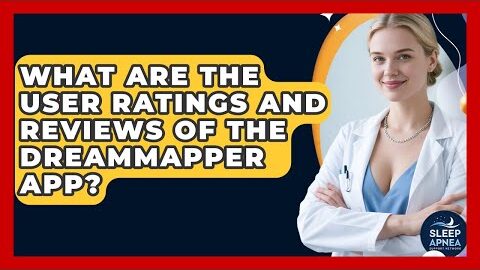 What Are The User Ratings And Reviews Of The DreamMapper App? – Sleep Apnea Support Network
