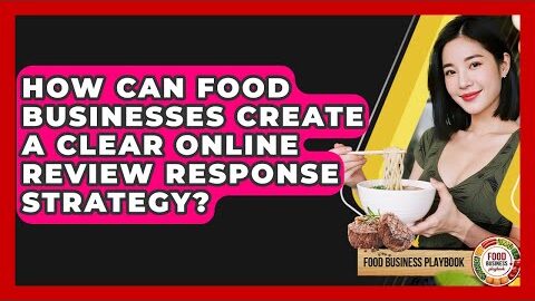 How Can Food Businesses Create A Clear Online Review Response Strategy? – Food Business Playbook