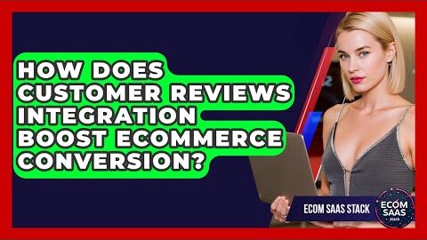 How Does Customer Reviews Integration Boost eCommerce Conversion? – Ecom SaaS Stack