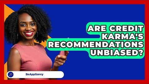 Are Credit Karma’s Recommendations Unbiased? – Be App Savvy